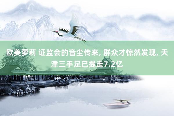欧美萝莉 证监会的音尘传来, 群众才惊然发现, 天津三手足已