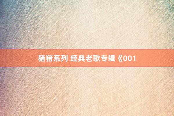 猪猪系列 经典老歌专辑《001